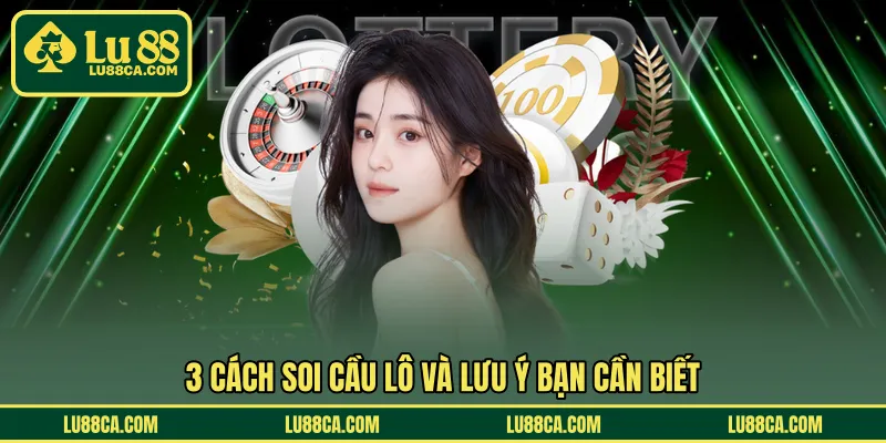3 Cách soi cầu lô và lưu ý bạn cần biết