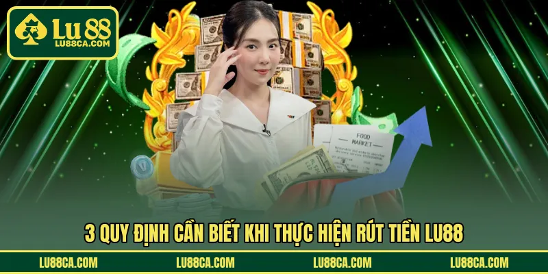 3 quy định cần biết khi thực hiện rút tiền LU88
