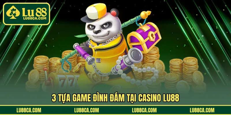 3 tựa game đình đám tại casino LU88