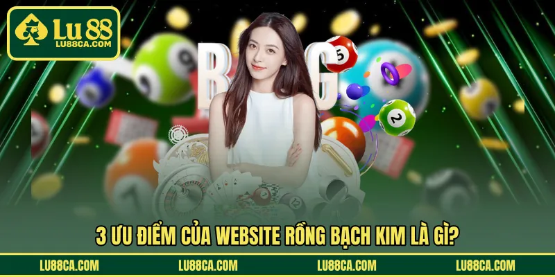 3 Ưu điểm của website rồng bạch kim là gì?