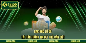 Bạc Nhớ Lô Đề – Tất Tần Thông Tin Bet Thủ Cần Biết