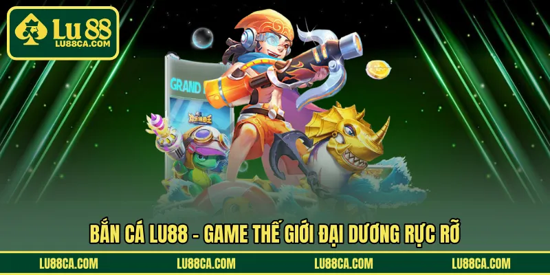 Bắn cá LU88 – Game thế giới đại dương rực rỡ 