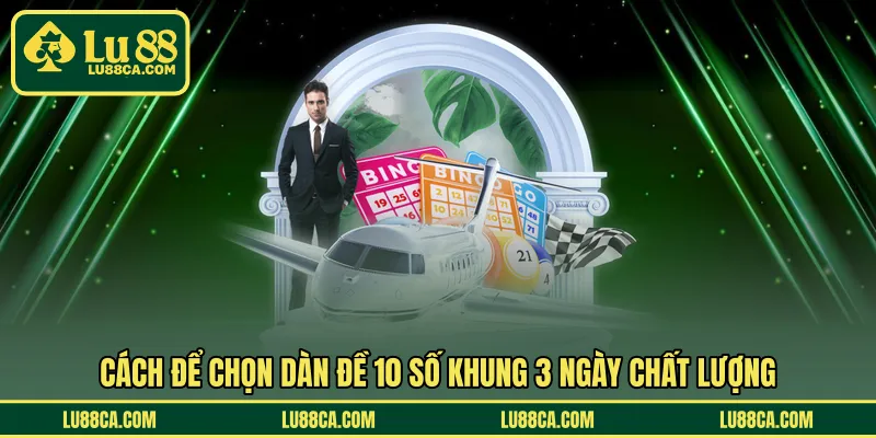 Cách để chọn dàn đề 10 số khung 3 ngày chất lượng