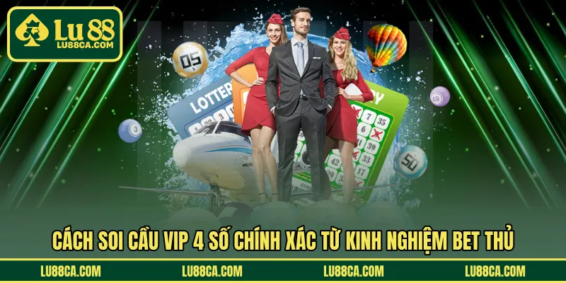 Cách soi cầu VIP 4 số chính xác từ kinh nghiệm bet thủ