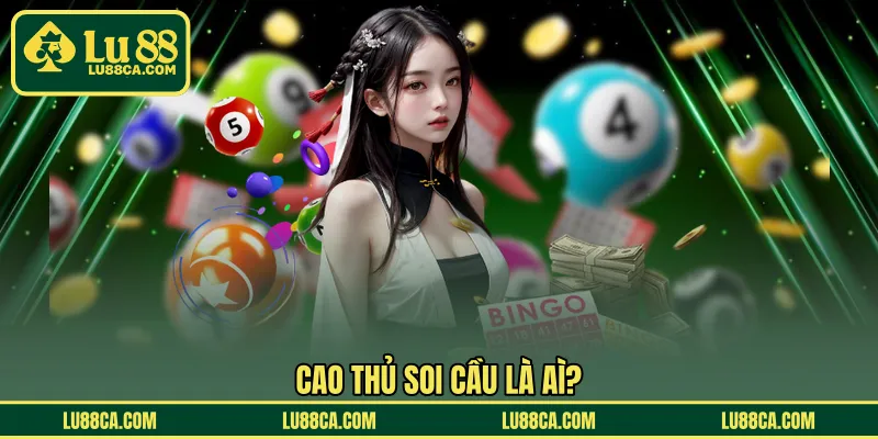 Cao thủ soi cầu là aì?