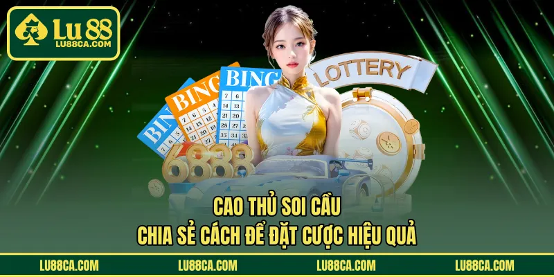 Cao Thủ Soi Cầu - Chia Sẻ Cách Để Đặt Cược Hiệu Quả