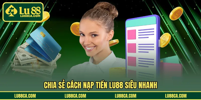 Chia sẻ cách nạp tiền LU88 siêu nhanh