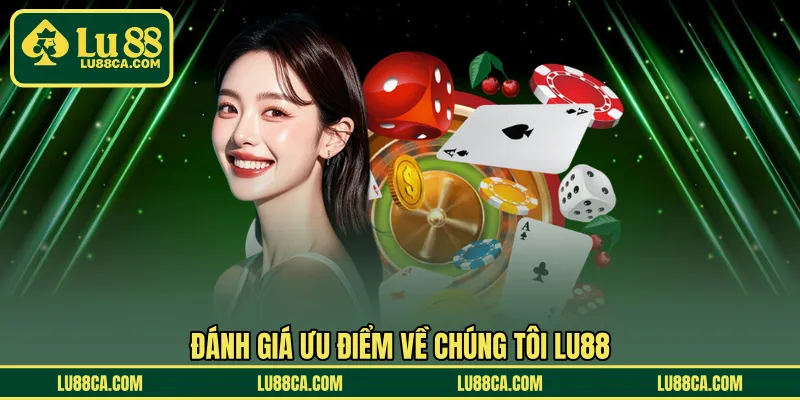 Đánh giá ưu điểm về chúng tôi LU88