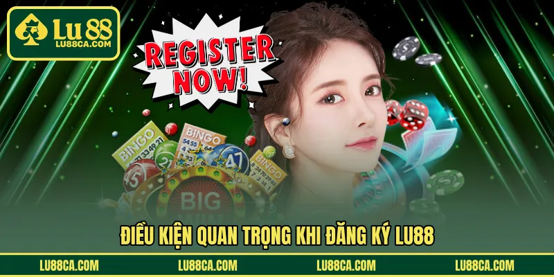 Điều kiện quan trọng khi đăng ký LU88
