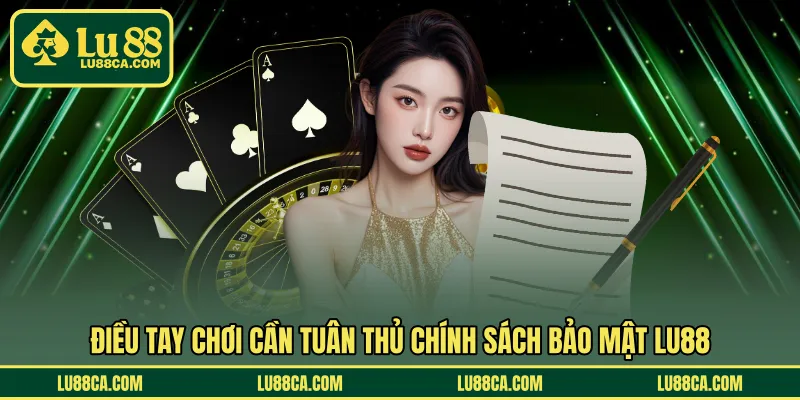 Điều tay chơi cần tuân thủ chính sách bảo mật LU88