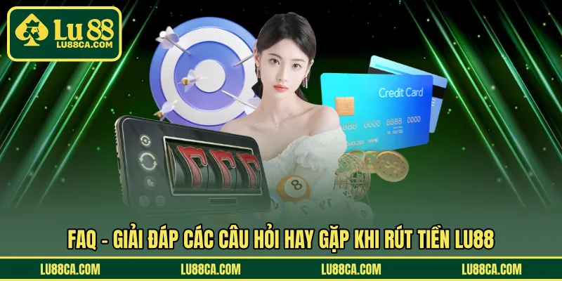 FAQ – Giải đáp các câu hỏi hay gặp khi rút tiền LU88