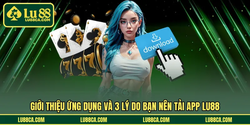 Giới thiệu ứng dụng và 3 lý do bạn nên tải app LU88
