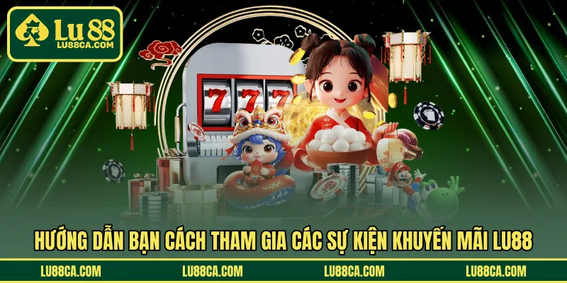 Hướng dẫn bạn cách tham gia các sự kiện khuyến mãi LU88