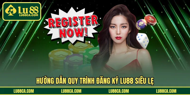 Hướng dẫn quy trình đăng ký LU88 siêu lẹ