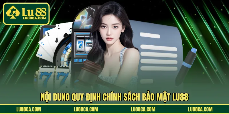 Nội dung quy định chính sách bảo mật LU88