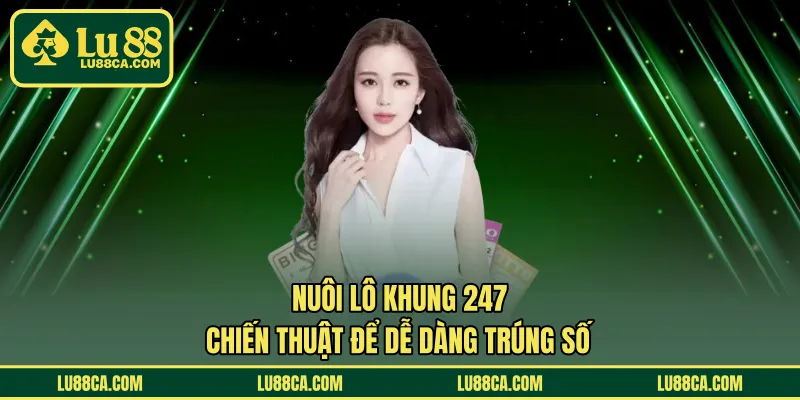 Nuôi Lô Khung 247 – Chiến Thuật Để Dễ Dàng Trúng Số