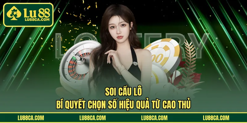 Soi Cầu Lô - Bí Quyết Chọn Số Hiệu Quả Từ Cao Thủ