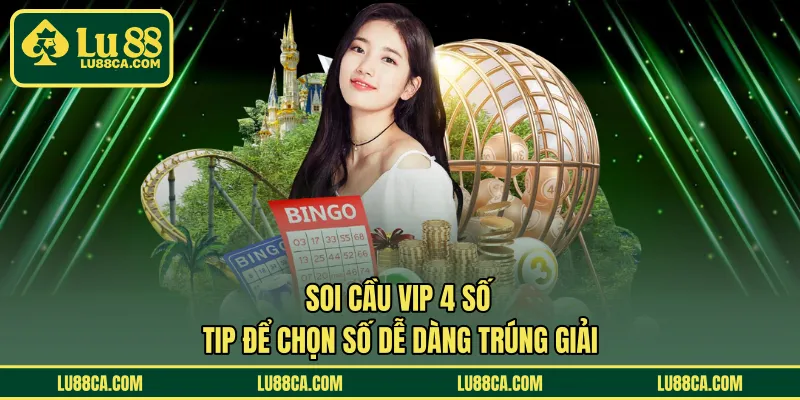Soi Cầu VIP 4 Số – Tip Để Chọn Số Dễ Dàng Trúng Giải