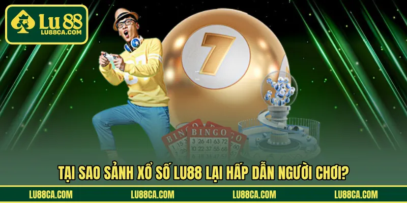Tại sao sảnh xổ số LU88 lại hấp dẫn người chơi?