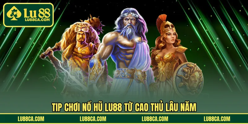 Tip chơi nổ hũ LU88 từ cao thủ lâu năm
