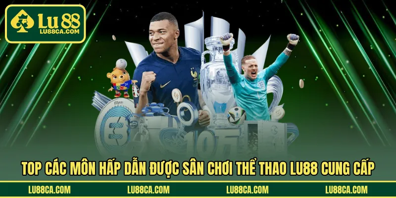Top các môn hấp dẫn được sân chơi thể thao LU88 cung cấp